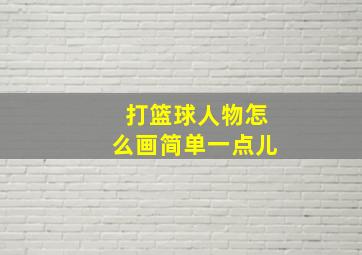 打篮球人物怎么画简单一点儿