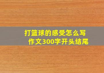 打篮球的感受怎么写作文300字开头结尾