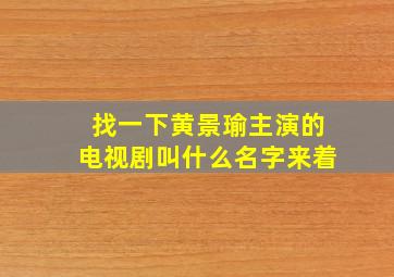 找一下黄景瑜主演的电视剧叫什么名字来着