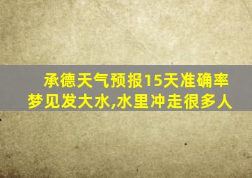 承德天气预报15天准确率梦见发大水,水里冲走很多人