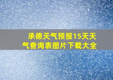 承德天气预报15天天气查询表图片下载大全