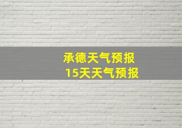 承德天气预报15天天气预报