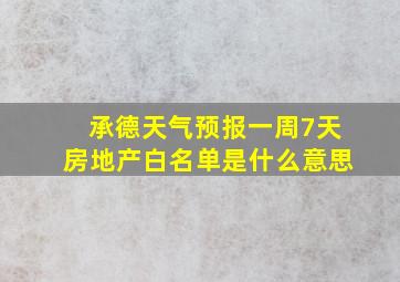 承德天气预报一周7天房地产白名单是什么意思