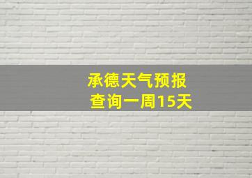 承德天气预报查询一周15天