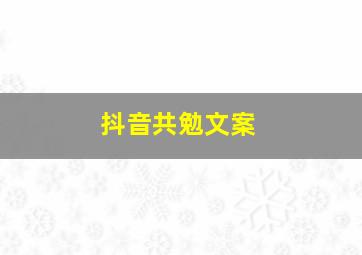 抖音共勉文案