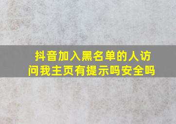 抖音加入黑名单的人访问我主页有提示吗安全吗