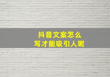 抖音文案怎么写才能吸引人呢