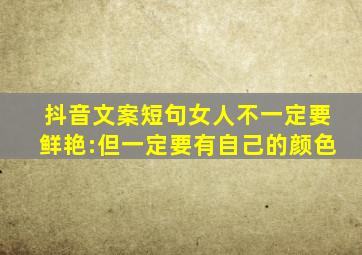 抖音文案短句女人不一定要鲜艳:但一定要有自己的颜色