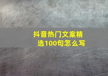 抖音热门文案精选100句怎么写