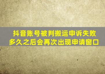 抖音账号被判搬运申诉失败多久之后会再次出现申请窗口