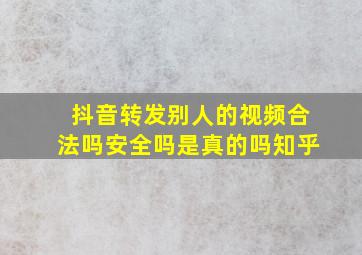 抖音转发别人的视频合法吗安全吗是真的吗知乎