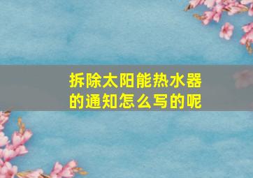 拆除太阳能热水器的通知怎么写的呢