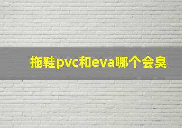 拖鞋pvc和eva哪个会臭