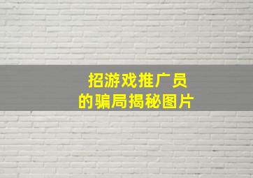 招游戏推广员的骗局揭秘图片