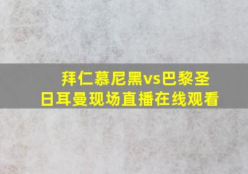 拜仁慕尼黑vs巴黎圣日耳曼现场直播在线观看