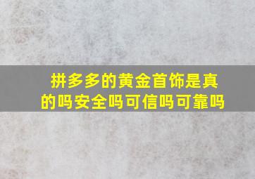 拼多多的黄金首饰是真的吗安全吗可信吗可靠吗