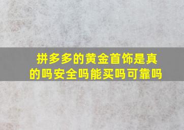 拼多多的黄金首饰是真的吗安全吗能买吗可靠吗