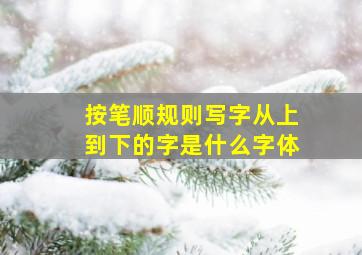 按笔顺规则写字从上到下的字是什么字体