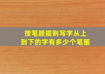 按笔顺规则写字从上到下的字有多少个笔画