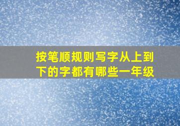 按笔顺规则写字从上到下的字都有哪些一年级