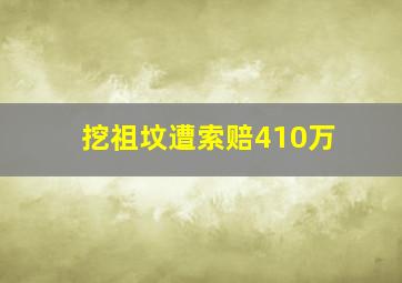 挖祖坟遭索赔410万