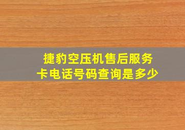 捷豹空压机售后服务卡电话号码查询是多少