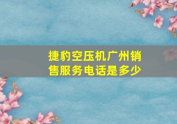 捷豹空压机广州销售服务电话是多少