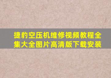 捷豹空压机维修视频教程全集大全图片高清版下载安装