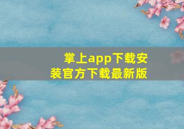 掌上app下载安装官方下载最新版