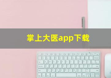 掌上大医app下载