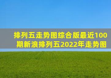 排列五走势图综合版最近100期新浪排列五2022年走势图