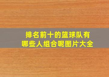 排名前十的篮球队有哪些人组合呢图片大全