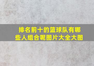 排名前十的篮球队有哪些人组合呢图片大全大图