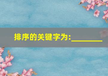 排序的关键字为:________