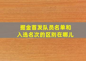 掘金首发队员名单和入选名次的区别在哪儿