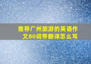 推荐广州旅游的英语作文80词带翻译怎么写