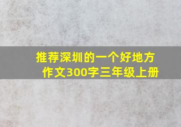 推荐深圳的一个好地方作文300字三年级上册