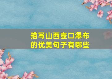 描写山西壶口瀑布的优美句子有哪些