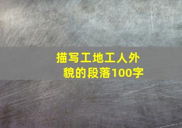 描写工地工人外貌的段落100字