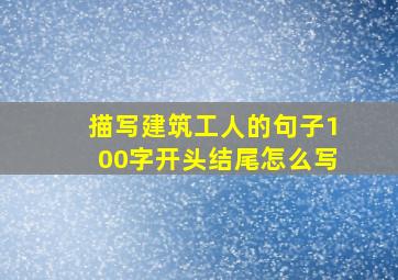 描写建筑工人的句子100字开头结尾怎么写