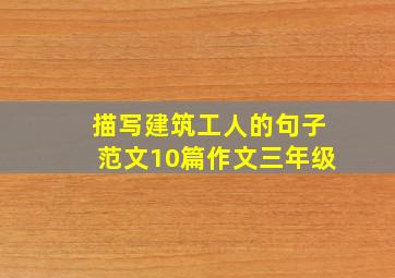 描写建筑工人的句子范文10篇作文三年级