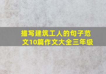 描写建筑工人的句子范文10篇作文大全三年级