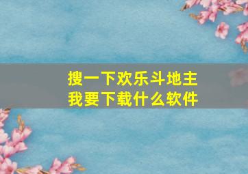 搜一下欢乐斗地主我要下载什么软件