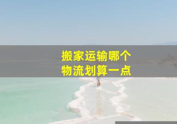 搬家运输哪个物流划算一点