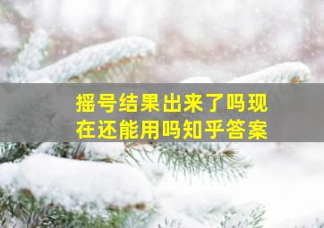 摇号结果出来了吗现在还能用吗知乎答案