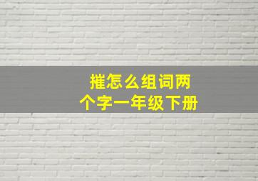 摧怎么组词两个字一年级下册