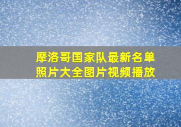 摩洛哥国家队最新名单照片大全图片视频播放