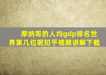 摩纳哥的人均gdp排名世界第几位呢知乎视频讲解下载