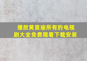 播放黄景瑜所有的电视剧大全免费观看下载安装