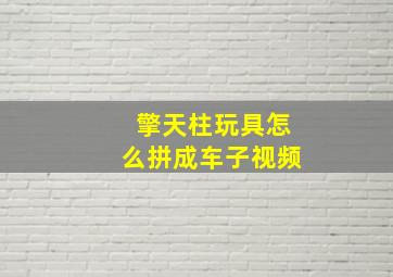 擎天柱玩具怎么拼成车子视频